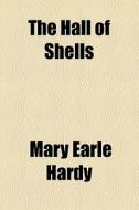 The Hall Of Shells di Mary Earle Hardy edito da General Books Llc