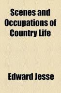 Scenes And Occupations Of Country Life di Edward Jesse edito da General Books Llc