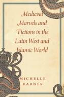 Medieval Marvels And Fictions In The Latin West And Islamic World di Professor Michelle Karnes edito da The University Of Chicago Press