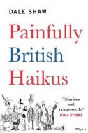 Painfully British Haik-us di DALE SHAW edito da Penguin Books