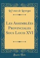 Les Assemblees Provinciales Sous Louis XVI (Classic Reprint) di Leonce de Lavergne edito da Forgotten Books