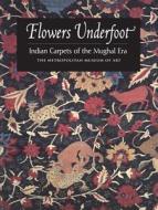 Flowers Underfoot: Indian Carpets of the Mughal Era di Daniel Walker edito da Metropolitan Museum of Art New York