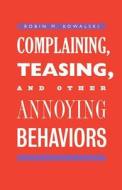 Complaining, Teasing, and Other Annoying Behaviors di Robin M. Kowalski edito da Yale University Press
