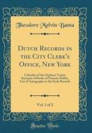 Dutch Records in the City Clerk's Office, New York, Vol. 1 of 2: Calendar of the Orphans' Court; Synopsis of Books of Notaries Public; List of Autogra di Theodore Melvin Banta edito da Forgotten Books