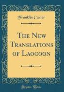 The New Translations of Laocoon (Classic Reprint) di Franklin Carter edito da Forgotten Books