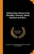 Stikine River Route To The Klondike. Shortest, Safest, Quickest And Best .. edito da Franklin Classics Trade Press