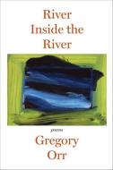 River Inside the River: Three Lyric Sequences di Gregory Orr edito da W W NORTON & CO