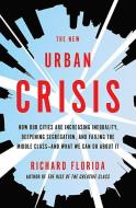 The New Urban Crisis: How Our Cities Are Increasing Inequality, Deepening Segregation, and Failing the Middle Class-And  di Richard Florida edito da BASIC BOOKS