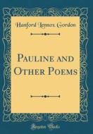 Pauline and Other Poems (Classic Reprint) di Hanford Lennox Gordon edito da Forgotten Books