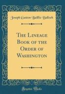 The Lineage Book of the Order of Washington (Classic Reprint) di Joseph Gaston Baillie Bulloch edito da Forgotten Books
