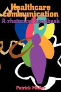 Healthcare Communication: A Rhetorical Handbook di Patrick Muller edito da AUTHORHOUSE