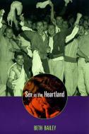 Sex in the Heartland di Beth Bailey edito da Harvard University Press
