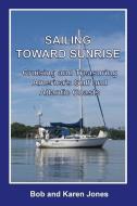 Sailing Toward Sunrise: Cruising and Treasuring America's Gulf and Atlantic Coasts di Bob Jones, Karen Jones edito da Piankatank Press