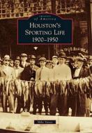 Houston's Sporting Life: 1900-1950 di Mike Vance edito da ARCADIA PUB (SC)