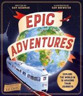 Epic Adventures: Explore the World in 12 Amazing Train Journeys di Sam Sedgman edito da KINGFISHER
