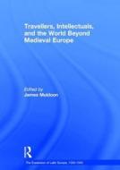 Travellers, Intellectuals, and the World Beyond Medieval Europe di James Muldoon edito da Routledge