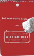 Just Some Stuff I Wrote di William Bell edito da SEAL BOOKS