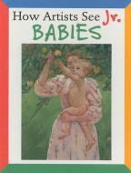How Artists See Jr: Babies di Colleen Carroll edito da Abbeville Press Inc.,u.s.
