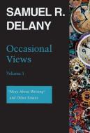 Occasional Views Volume 1: "more about Writing" and Other Essays di Samuel R. Delany edito da WESLEYAN UNIV PR