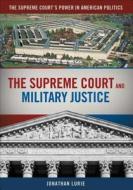 The Supreme Court and Military Justice di Jonathan Lurie edito da CQ Press