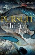 Pursuit of a Thirsty Fool di T. J. Macleslie edito da BOTTOMLINE MEDIA