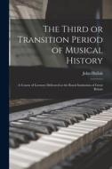 The Third or Transition Period of Musical History: a Course of Lectures Delivered at the Royal Institution of Great Britain di John Hullah edito da LIGHTNING SOURCE INC