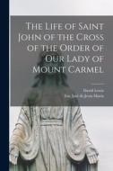 The Life of Saint John of the Cross of the Order of Our Lady of Mount Carmel di David Lewis edito da LIGHTNING SOURCE INC