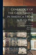 Genealogy of the Geer Family in America From 1635 to 1914 di Walter Geer, Florence Evelyn Youngs, James Geer edito da LEGARE STREET PR
