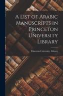 A List of Arabic Manuscripts in Princeton University Library edito da LEGARE STREET PR