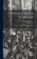 A Voyage in the "Sunbeam": Our Home On the Ocean for Eleven Months di Annie Allnutt Brassey edito da LEGARE STREET PR