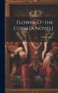 Flower-o'-the Corn [a Novel] di S R Crockett edito da LEGARE STREET PR