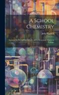 A School Chemistry: Intended for Use in High Schools and in Elementary Classes in Colleges di John Waddell edito da LEGARE STREET PR