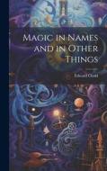 Magic in Names and in Other Things di Edward Clodd edito da LEGARE STREET PR