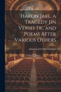 Hakon Jarl, a Tragedy [In Verse] Tr., and Poems After Various Others di Adam Gottlob Oehlenschläger edito da LEGARE STREET PR