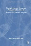 Strategic Human Resources Management In Schools di Henry Tran, Carolyn Kelley edito da Taylor & Francis Ltd