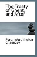 The Treaty Of Ghent, And After di Ford Worthington Chauncey edito da Bibliolife