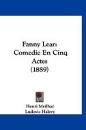 Fanny Lear: Comedie En Cinq Actes (1889) di Henri Meilhac, Ludovic Halevy edito da Kessinger Publishing