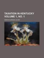 Taxation in Kentucky Volume 1, No. 1 di Simeon Elbridge Leland edito da Rarebooksclub.com