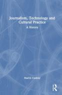 Journalism, Technology And Cultural Practice di Martin Conboy edito da Taylor & Francis Ltd