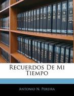 Recuerdos De Mi Tiempo di Antonio N. Pereira edito da Nabu Press
