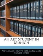 An Art Student In Munich di Anna Mary Howitt, Anna Mary Howitt Watts edito da Bibliolife, Llc