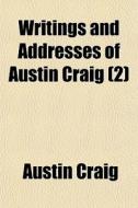 Writings And Addresses Of Austin Craig di Austin Craig edito da General Books