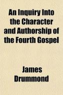 An Inquiry Into The Character And Author di James Drummond edito da General Books