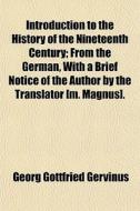 Introduction To The History Of The Ninet di Georg Gottfried Gervinus edito da General Books