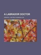 A Labrador Doctor di Wilfred Thomason Grenfell edito da General Books Llc