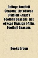 College Football Seasons: List of NCAA Division I-AA-Fcs Football Seasons, List of NCAA Division I-A-Fbs Football Seasons edito da Books LLC