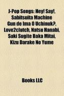 Hey! Say!, Sabitsuita Machine Gun De Ima O Uchinuko, Love2clutch, Natsu Hanabi, Suki Sugite Baka Mitai, Kizu Darake No Yume di Source Wikipedia edito da General Books Llc