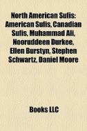 North American Sufis: American Sufis, Canadian Sufis, Muhammad Ali, Nooruddeen Durkee, Ellen Burstyn, Stephen Schwartz, Daniel Moore edito da Books Llc