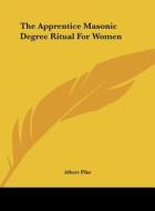 The Apprentice Masonic Degree Ritual for Women di Albert Pike edito da Kessinger Publishing