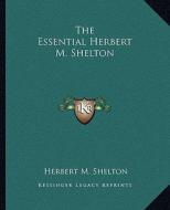 The Essential Herbert M. Shelton di Herbert M. Shelton edito da Kessinger Publishing